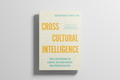 Cross-Cultural Intelligence: Tools And Wisdom for Leaders, Decision Makers & Problem Solvers